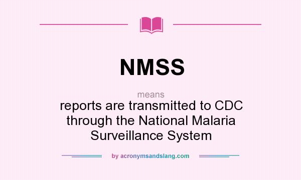 What does NMSS mean? It stands for reports are transmitted to CDC through the National Malaria Surveillance System