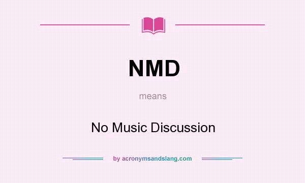 What does NMD mean? It stands for No Music Discussion