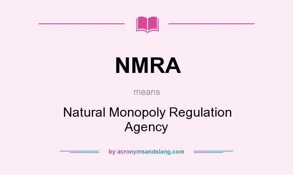 What does NMRA mean? It stands for Natural Monopoly Regulation Agency
