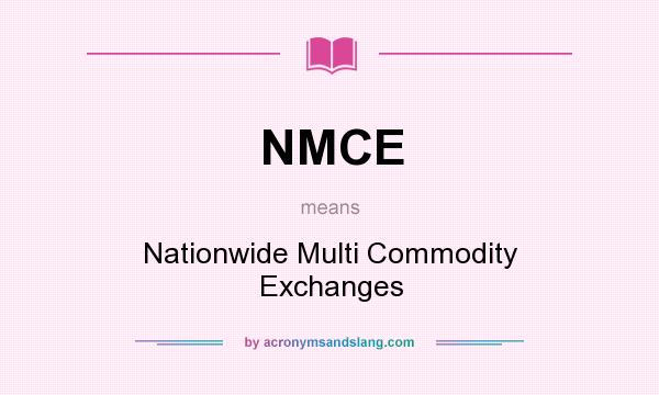 What does NMCE mean? It stands for Nationwide Multi Commodity Exchanges