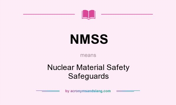 What does NMSS mean? It stands for Nuclear Material Safety Safeguards