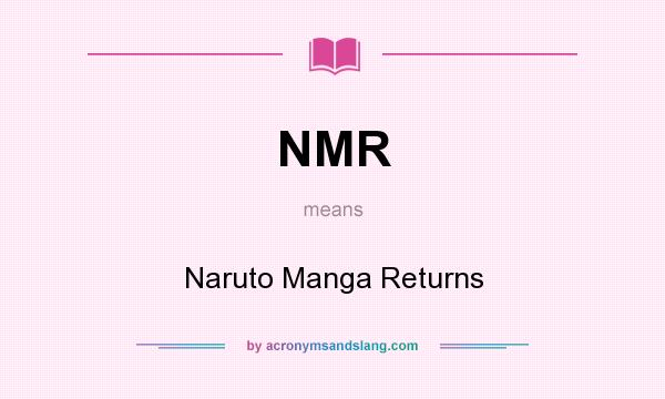 What does NMR mean? It stands for Naruto Manga Returns