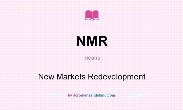 What does NMR mean? It stands for New Markets Redevelopment