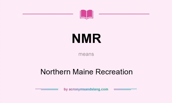 What does NMR mean? It stands for Northern Maine Recreation