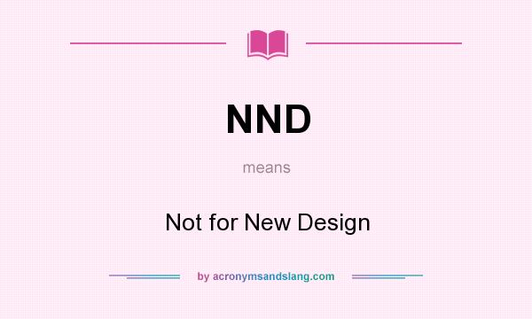 What does NND mean? It stands for Not for New Design