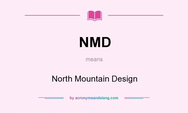What does NMD mean? It stands for North Mountain Design