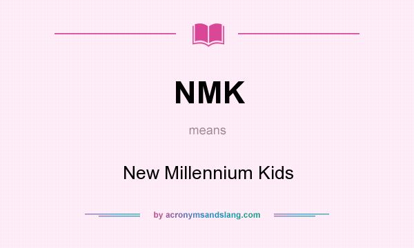 What does NMK mean? It stands for New Millennium Kids