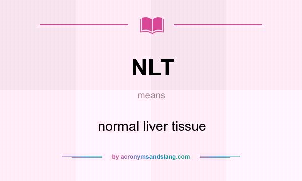 What does NLT mean? It stands for normal liver tissue