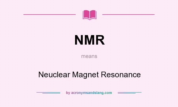 What does NMR mean? It stands for Neuclear Magnet Resonance
