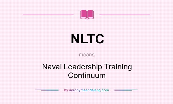 What does NLTC mean? It stands for Naval Leadership Training Continuum