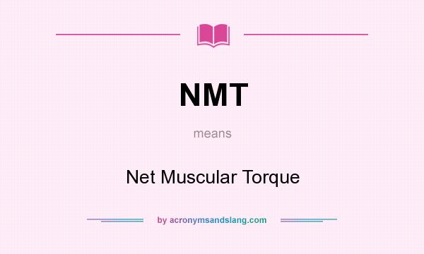 What does NMT mean? It stands for Net Muscular Torque