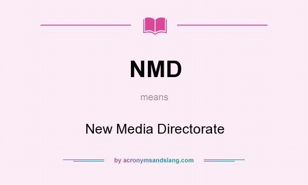 What does NMD mean? It stands for New Media Directorate