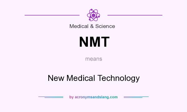 What does NMT mean? It stands for New Medical Technology