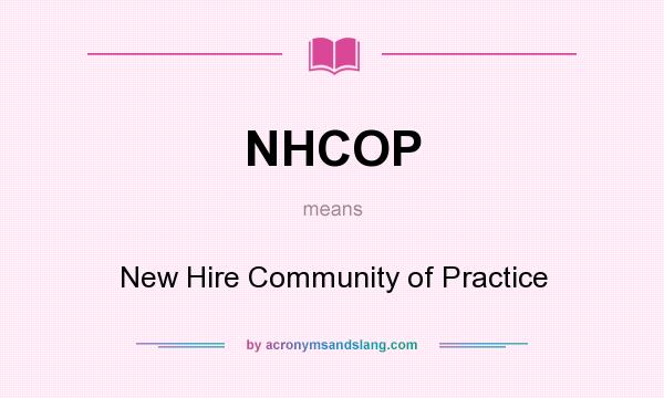 What does NHCOP mean? It stands for New Hire Community of Practice