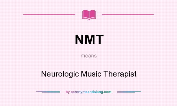 What does NMT mean? It stands for Neurologic Music Therapist