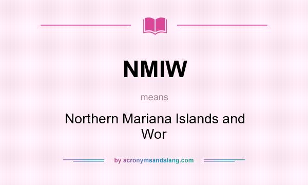 What does NMIW mean? It stands for Northern Mariana Islands and Wor