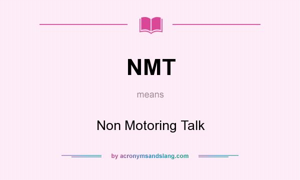 What does NMT mean? It stands for Non Motoring Talk