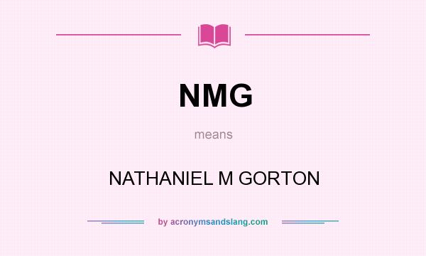 What does NMG mean? It stands for NATHANIEL M GORTON