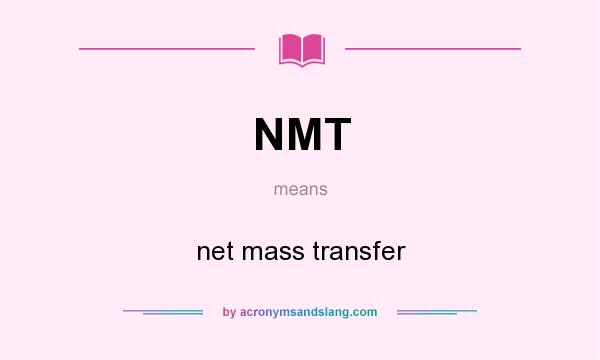 What does NMT mean? It stands for net mass transfer