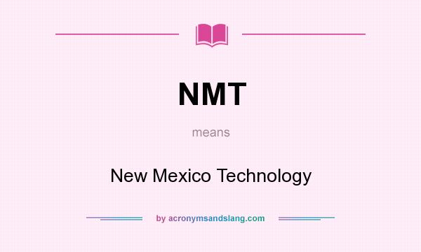 What does NMT mean? It stands for New Mexico Technology