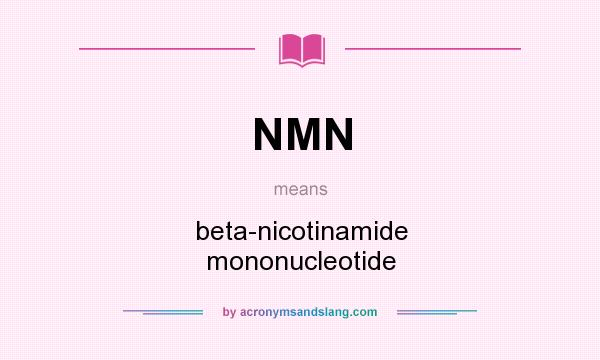 What does NMN mean? It stands for beta-nicotinamide mononucleotide