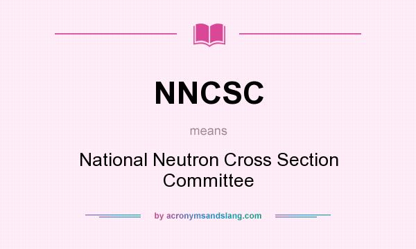 What does NNCSC mean? It stands for National Neutron Cross Section Committee