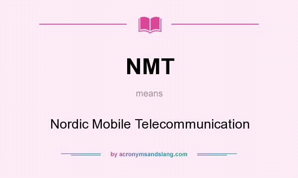 What does NMT mean? It stands for Nordic Mobile Telecommunication