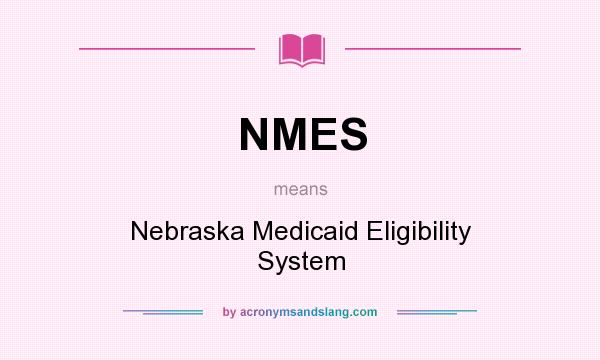 What does NMES mean? It stands for Nebraska Medicaid Eligibility System
