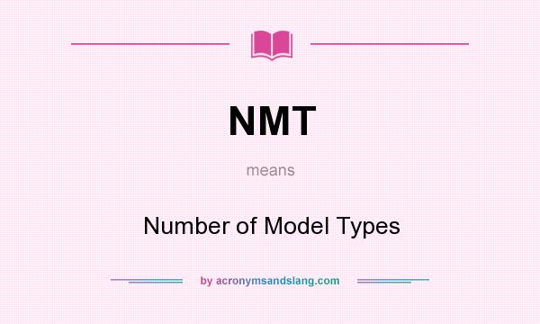 What does NMT mean? It stands for Number of Model Types