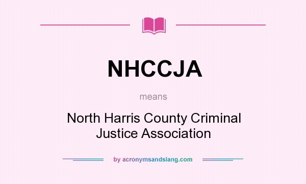 What does NHCCJA mean? It stands for North Harris County Criminal Justice Association