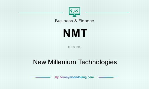 What does NMT mean? It stands for New Millenium Technologies