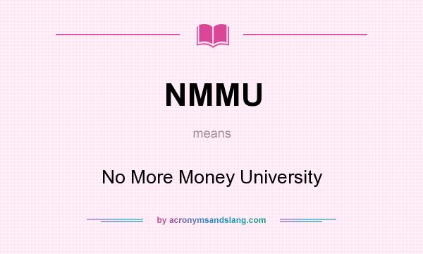 What does NMMU mean? It stands for No More Money University