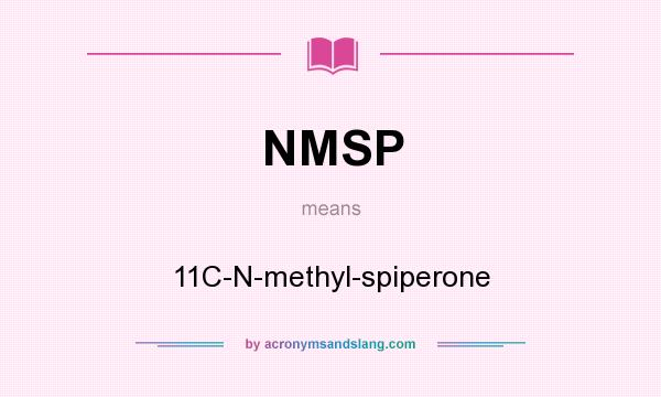 What does NMSP mean? It stands for 11C-N-methyl-spiperone