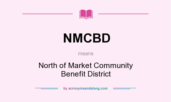 What does NMCBD mean? It stands for North of Market Community Benefit District