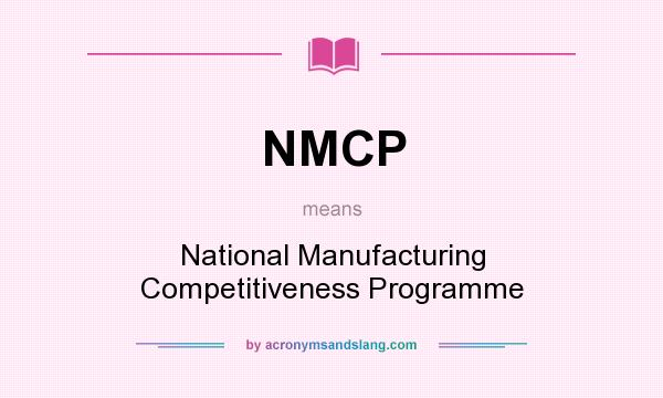 What does NMCP mean? It stands for National Manufacturing Competitiveness Programme
