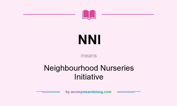What does NNI mean? It stands for Neighbourhood Nurseries Initiative