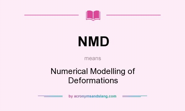 What does NMD mean? It stands for Numerical Modelling of Deformations