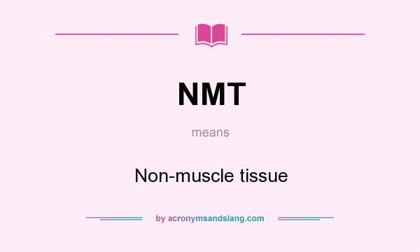 What does NMT mean? It stands for Non-muscle tissue