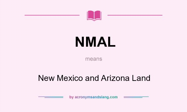 What does NMAL mean? It stands for New Mexico and Arizona Land