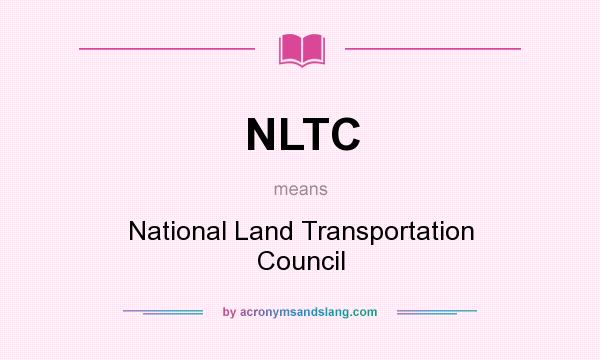 What does NLTC mean? It stands for National Land Transportation Council