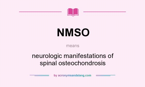 What does NMSO mean? It stands for neurologic manifestations of spinal osteochondrosis