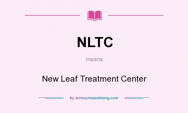 What does NLTC mean? It stands for New Leaf Treatment Center