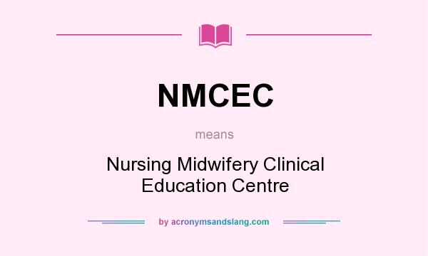 What does NMCEC mean? It stands for Nursing Midwifery Clinical Education Centre