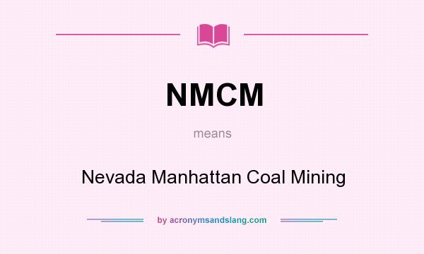 What does NMCM mean? It stands for Nevada Manhattan Coal Mining