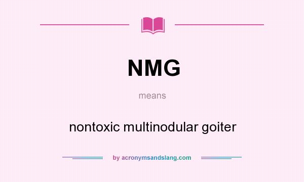 What does NMG mean? It stands for nontoxic multinodular goiter