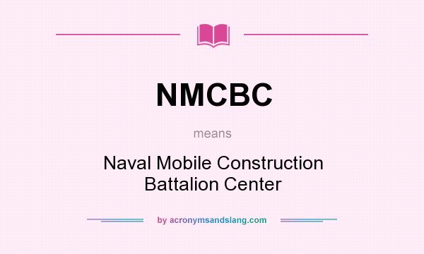 What does NMCBC mean? It stands for Naval Mobile Construction Battalion Center