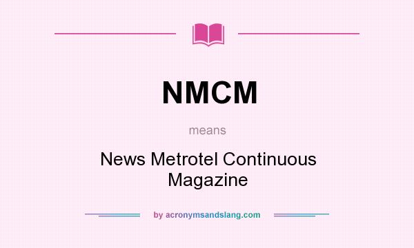 What does NMCM mean? It stands for News Metrotel Continuous Magazine