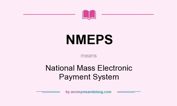 What does NMEPS mean? It stands for National Mass Electronic Payment System