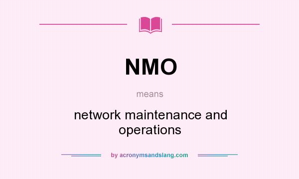 What does NMO mean? It stands for network maintenance and operations