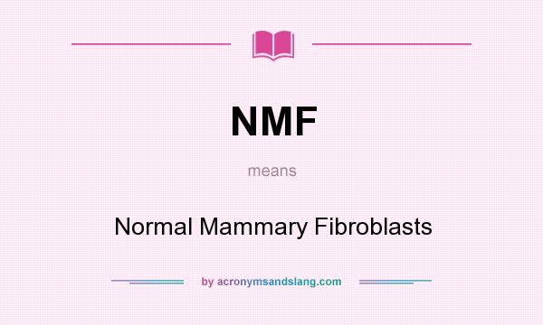 What does NMF mean? It stands for Normal Mammary Fibroblasts